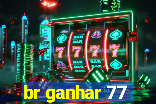 br ganhar 77